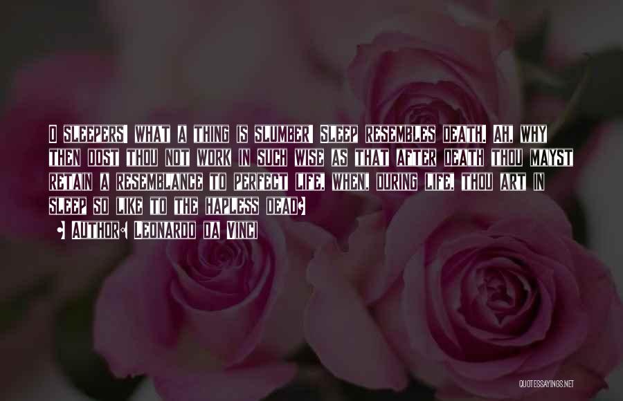 Leonardo Da Vinci Quotes: O Sleepers! What A Thing Is Slumber! Sleep Resembles Death. Ah, Why Then Dost Thou Not Work In Such Wise