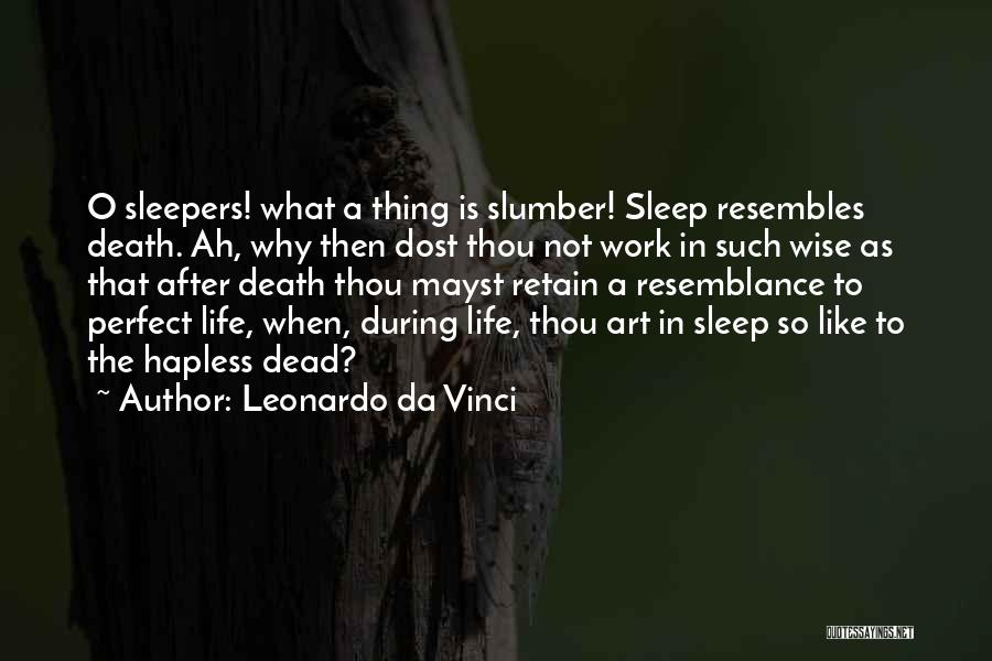 Leonardo Da Vinci Quotes: O Sleepers! What A Thing Is Slumber! Sleep Resembles Death. Ah, Why Then Dost Thou Not Work In Such Wise