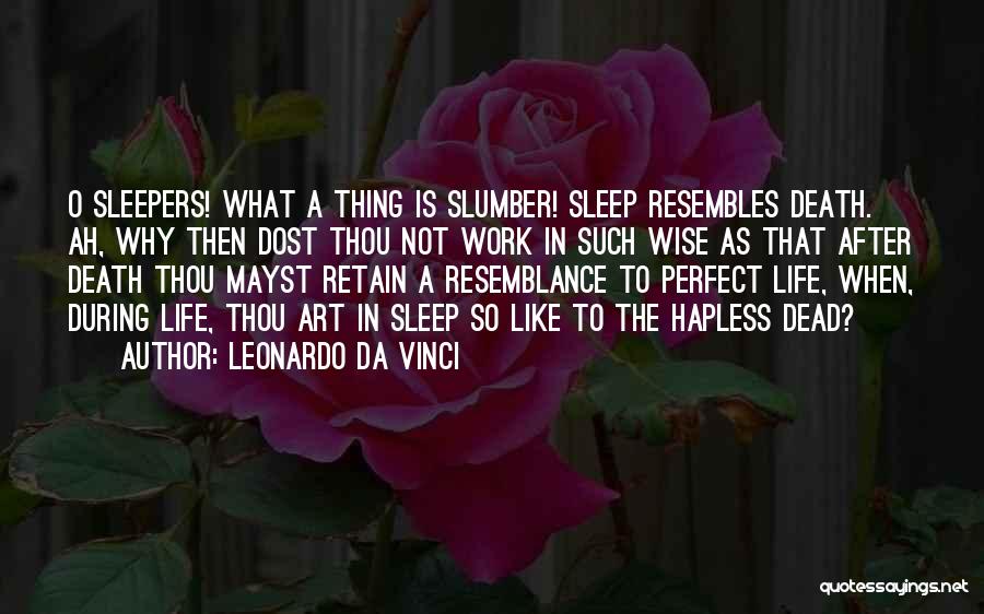 Leonardo Da Vinci Quotes: O Sleepers! What A Thing Is Slumber! Sleep Resembles Death. Ah, Why Then Dost Thou Not Work In Such Wise