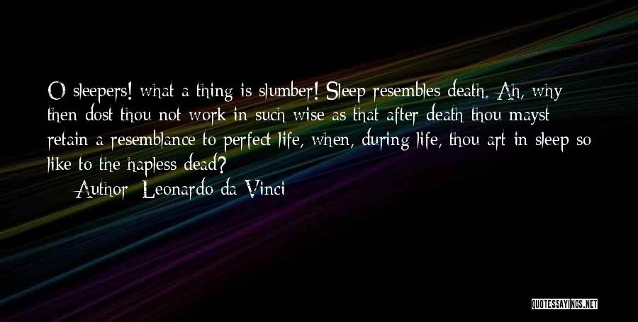 Leonardo Da Vinci Quotes: O Sleepers! What A Thing Is Slumber! Sleep Resembles Death. Ah, Why Then Dost Thou Not Work In Such Wise