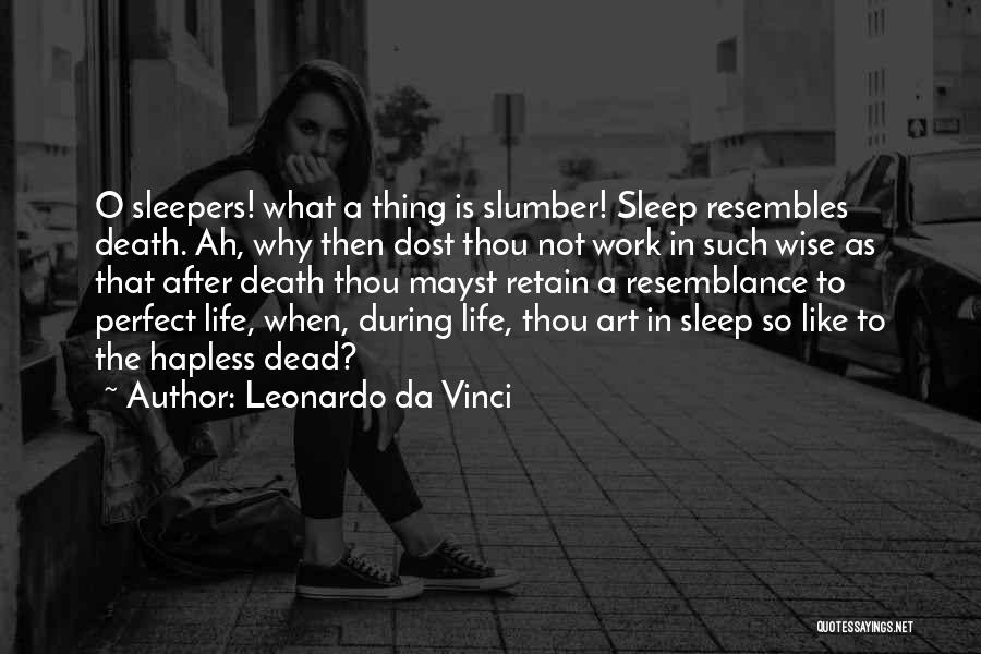 Leonardo Da Vinci Quotes: O Sleepers! What A Thing Is Slumber! Sleep Resembles Death. Ah, Why Then Dost Thou Not Work In Such Wise