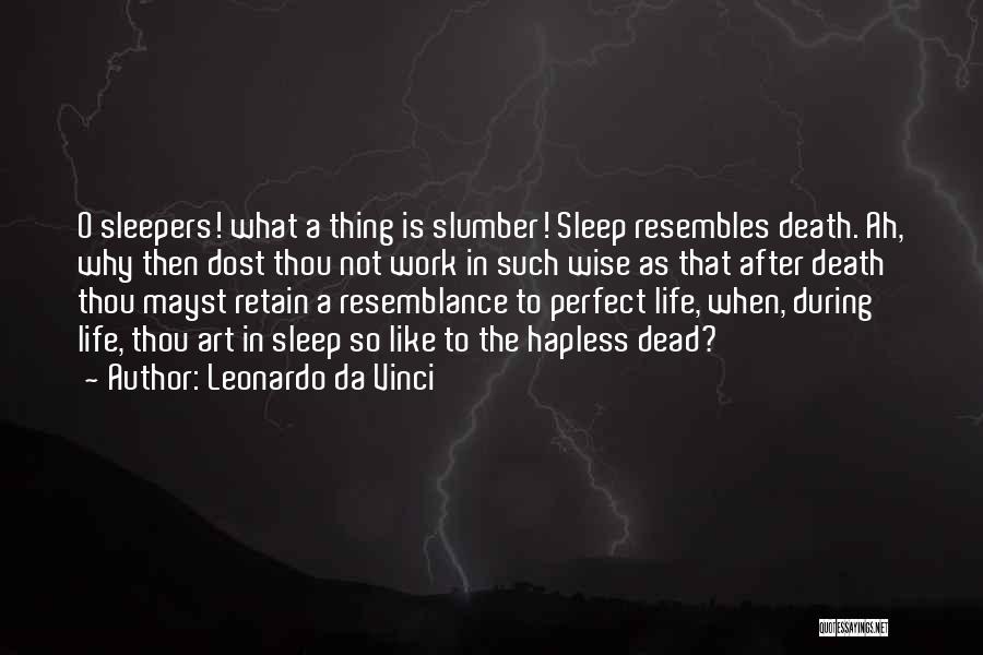 Leonardo Da Vinci Quotes: O Sleepers! What A Thing Is Slumber! Sleep Resembles Death. Ah, Why Then Dost Thou Not Work In Such Wise