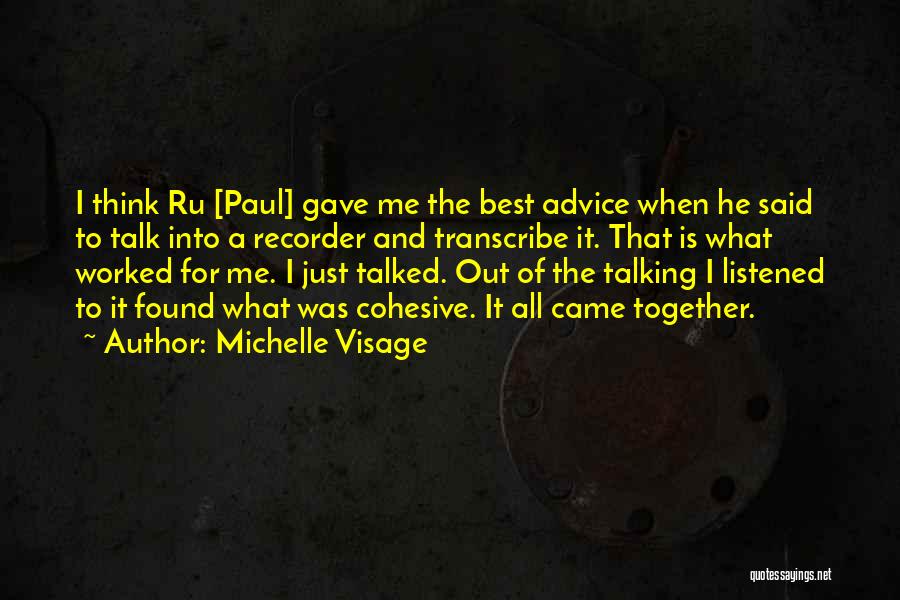 Michelle Visage Quotes: I Think Ru [paul] Gave Me The Best Advice When He Said To Talk Into A Recorder And Transcribe It.