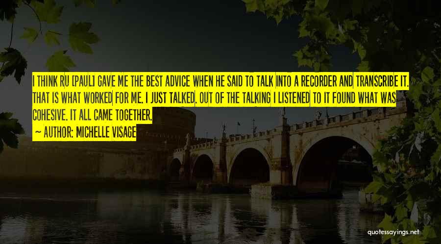 Michelle Visage Quotes: I Think Ru [paul] Gave Me The Best Advice When He Said To Talk Into A Recorder And Transcribe It.
