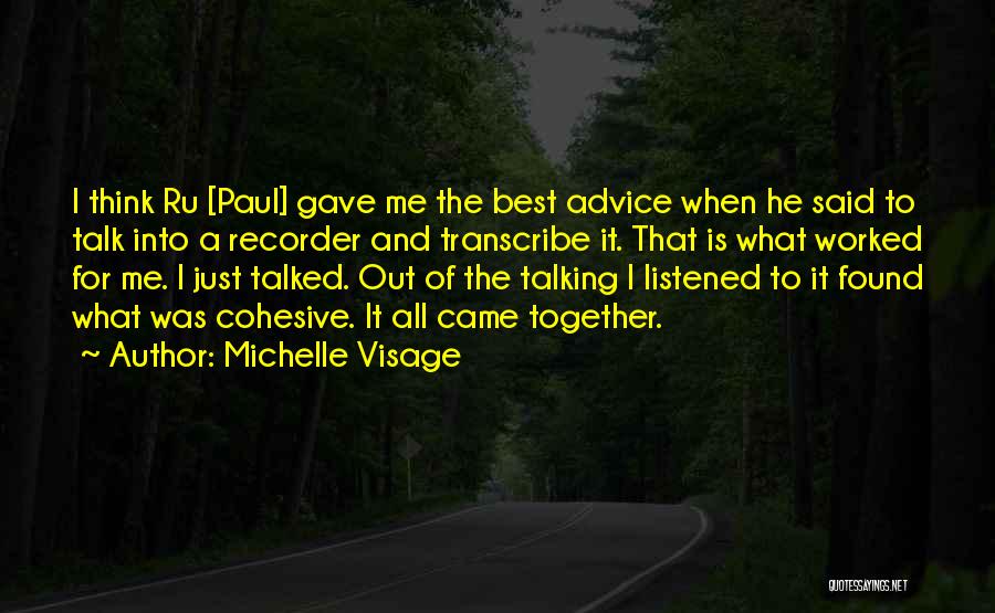 Michelle Visage Quotes: I Think Ru [paul] Gave Me The Best Advice When He Said To Talk Into A Recorder And Transcribe It.