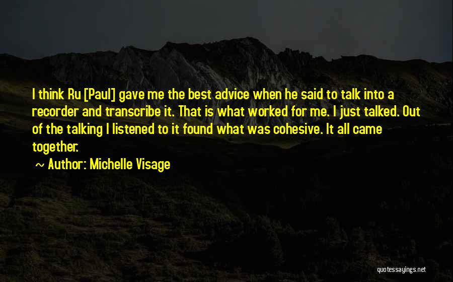 Michelle Visage Quotes: I Think Ru [paul] Gave Me The Best Advice When He Said To Talk Into A Recorder And Transcribe It.