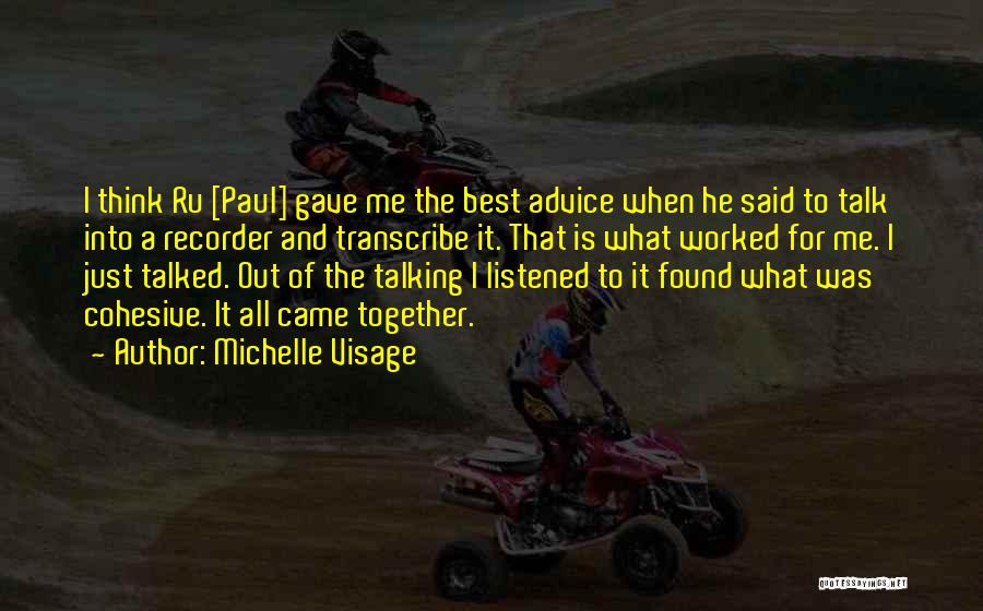 Michelle Visage Quotes: I Think Ru [paul] Gave Me The Best Advice When He Said To Talk Into A Recorder And Transcribe It.