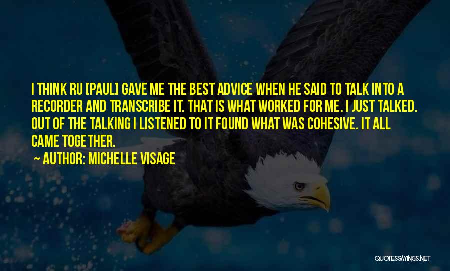 Michelle Visage Quotes: I Think Ru [paul] Gave Me The Best Advice When He Said To Talk Into A Recorder And Transcribe It.