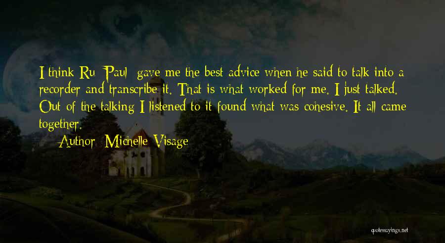 Michelle Visage Quotes: I Think Ru [paul] Gave Me The Best Advice When He Said To Talk Into A Recorder And Transcribe It.