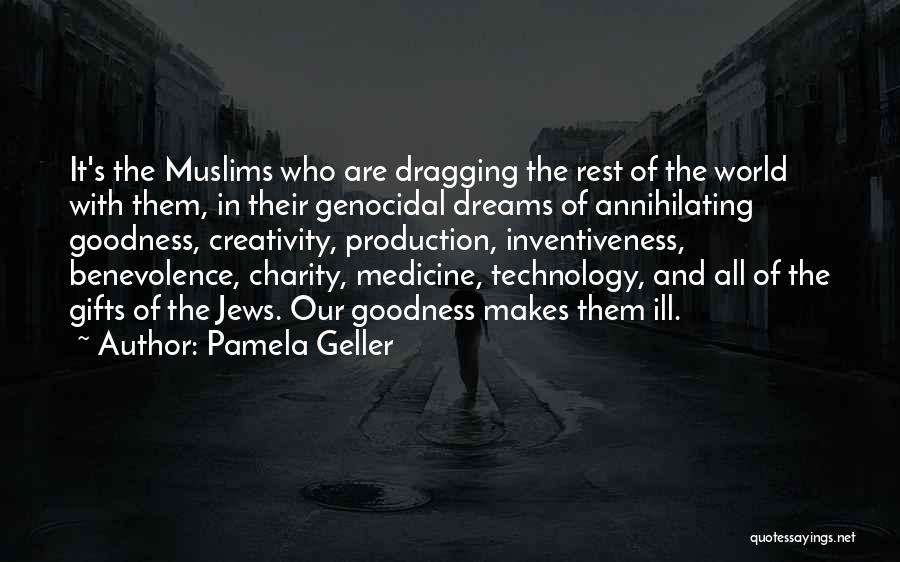 Pamela Geller Quotes: It's The Muslims Who Are Dragging The Rest Of The World With Them, In Their Genocidal Dreams Of Annihilating Goodness,