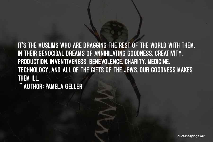 Pamela Geller Quotes: It's The Muslims Who Are Dragging The Rest Of The World With Them, In Their Genocidal Dreams Of Annihilating Goodness,