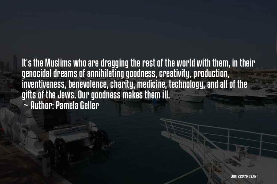 Pamela Geller Quotes: It's The Muslims Who Are Dragging The Rest Of The World With Them, In Their Genocidal Dreams Of Annihilating Goodness,