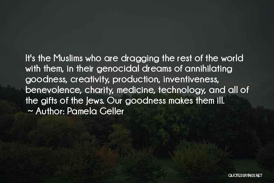 Pamela Geller Quotes: It's The Muslims Who Are Dragging The Rest Of The World With Them, In Their Genocidal Dreams Of Annihilating Goodness,