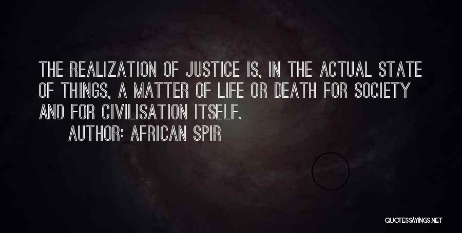 African Spir Quotes: The Realization Of Justice Is, In The Actual State Of Things, A Matter Of Life Or Death For Society And