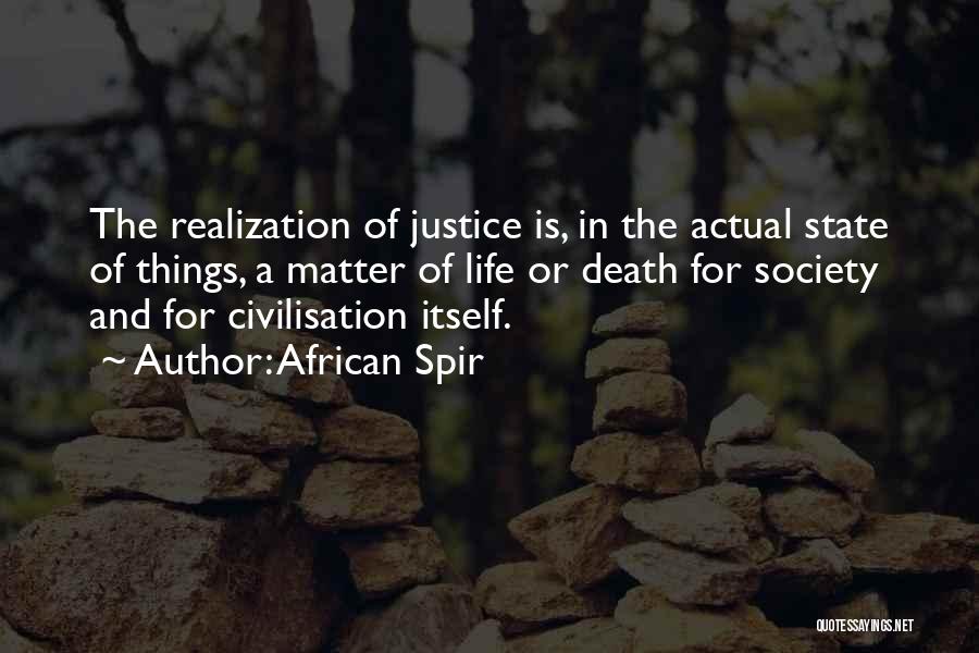 African Spir Quotes: The Realization Of Justice Is, In The Actual State Of Things, A Matter Of Life Or Death For Society And