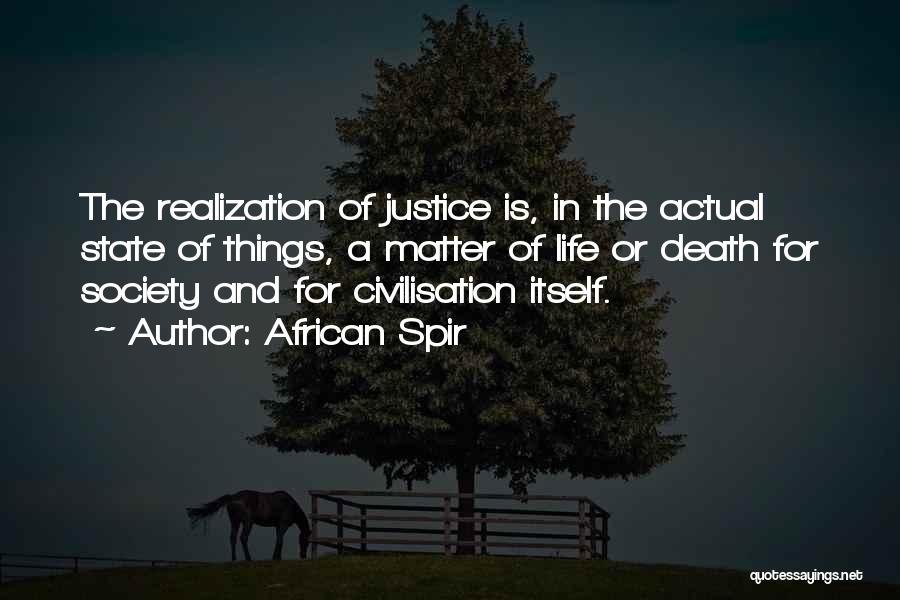 African Spir Quotes: The Realization Of Justice Is, In The Actual State Of Things, A Matter Of Life Or Death For Society And