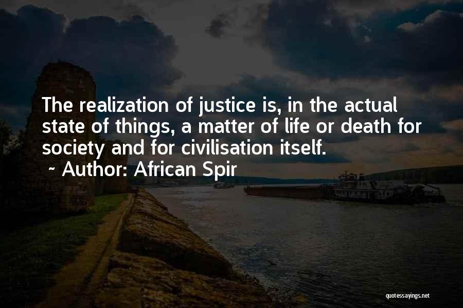 African Spir Quotes: The Realization Of Justice Is, In The Actual State Of Things, A Matter Of Life Or Death For Society And