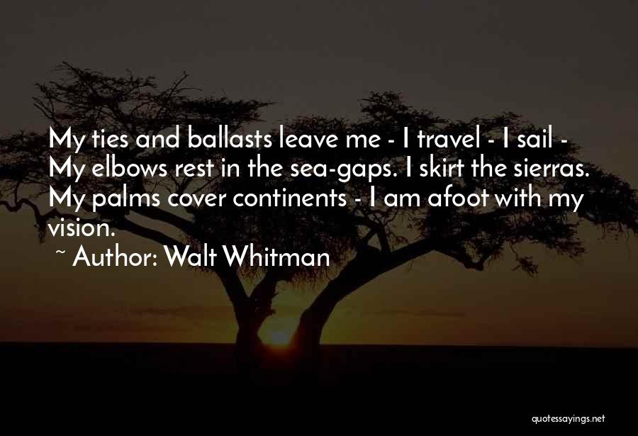 Walt Whitman Quotes: My Ties And Ballasts Leave Me - I Travel - I Sail - My Elbows Rest In The Sea-gaps. I