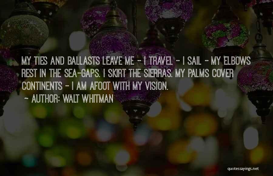 Walt Whitman Quotes: My Ties And Ballasts Leave Me - I Travel - I Sail - My Elbows Rest In The Sea-gaps. I