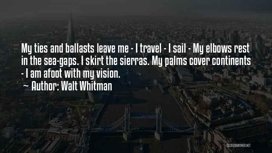 Walt Whitman Quotes: My Ties And Ballasts Leave Me - I Travel - I Sail - My Elbows Rest In The Sea-gaps. I