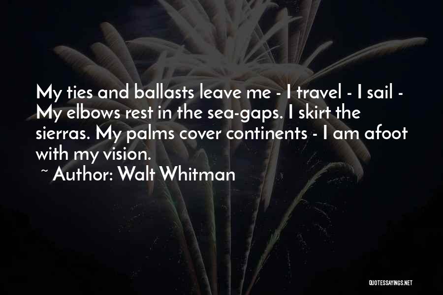 Walt Whitman Quotes: My Ties And Ballasts Leave Me - I Travel - I Sail - My Elbows Rest In The Sea-gaps. I