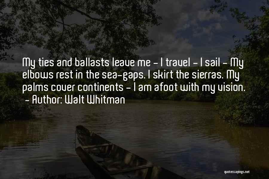 Walt Whitman Quotes: My Ties And Ballasts Leave Me - I Travel - I Sail - My Elbows Rest In The Sea-gaps. I