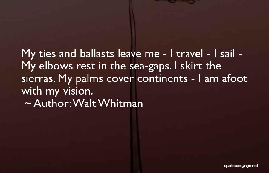 Walt Whitman Quotes: My Ties And Ballasts Leave Me - I Travel - I Sail - My Elbows Rest In The Sea-gaps. I