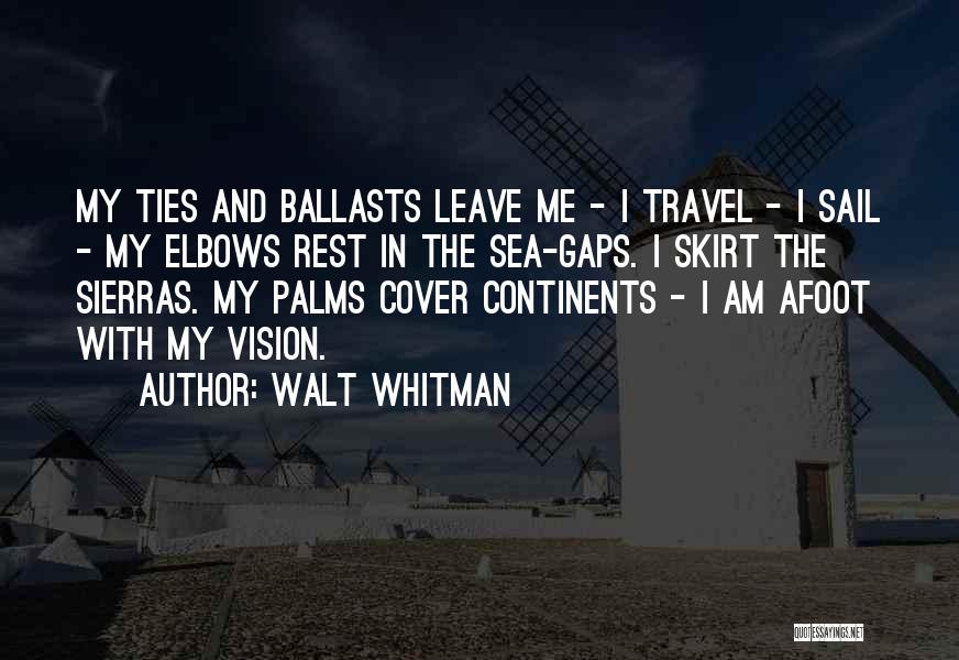 Walt Whitman Quotes: My Ties And Ballasts Leave Me - I Travel - I Sail - My Elbows Rest In The Sea-gaps. I