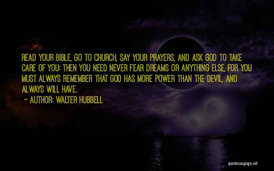 Walter Hubbell Quotes: Read Your Bible, Go To Church, Say Your Prayers, And Ask God To Take Care Of You; Then You Need