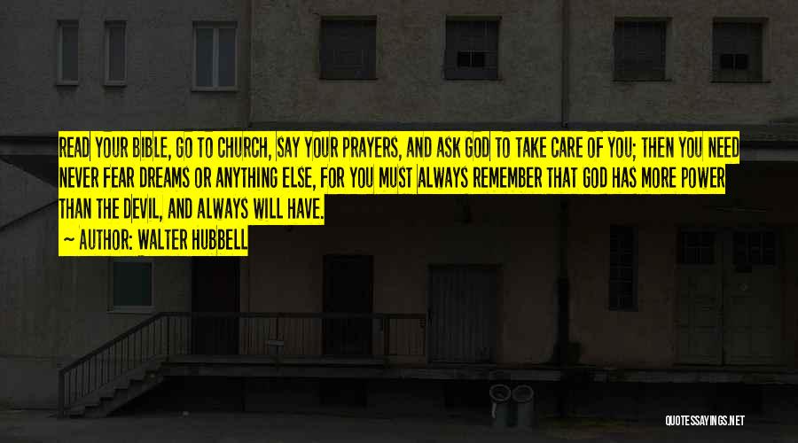 Walter Hubbell Quotes: Read Your Bible, Go To Church, Say Your Prayers, And Ask God To Take Care Of You; Then You Need