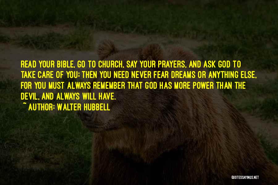 Walter Hubbell Quotes: Read Your Bible, Go To Church, Say Your Prayers, And Ask God To Take Care Of You; Then You Need