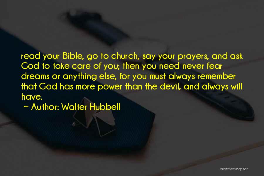Walter Hubbell Quotes: Read Your Bible, Go To Church, Say Your Prayers, And Ask God To Take Care Of You; Then You Need