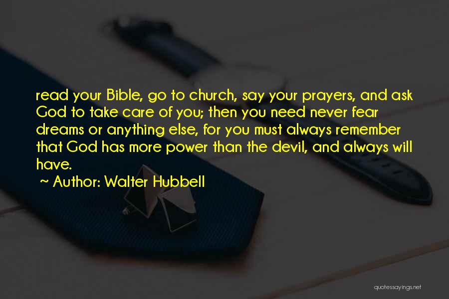 Walter Hubbell Quotes: Read Your Bible, Go To Church, Say Your Prayers, And Ask God To Take Care Of You; Then You Need