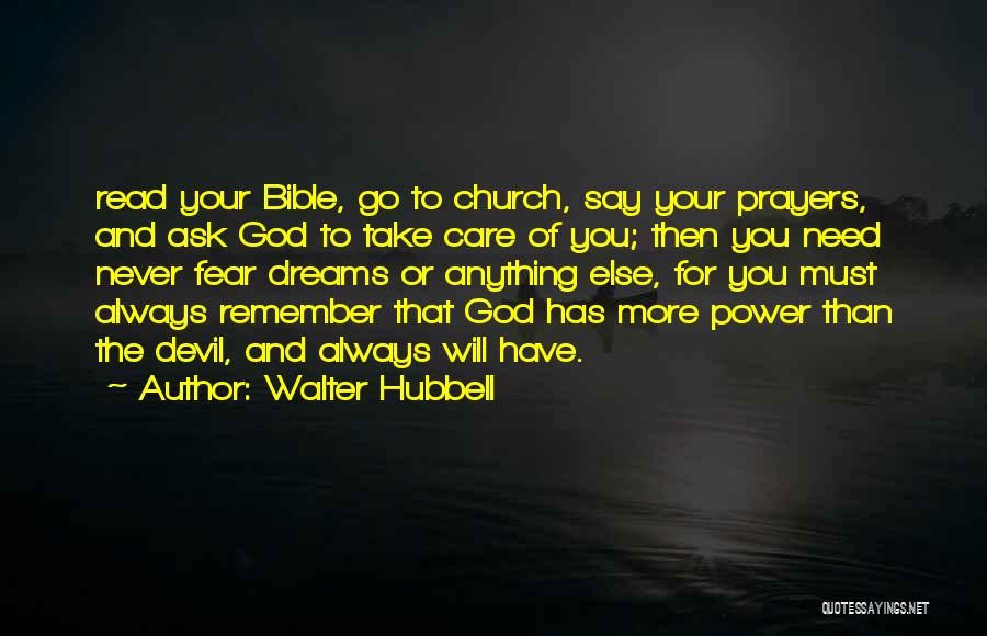 Walter Hubbell Quotes: Read Your Bible, Go To Church, Say Your Prayers, And Ask God To Take Care Of You; Then You Need