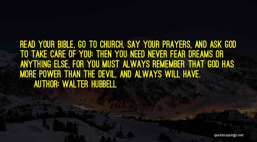 Walter Hubbell Quotes: Read Your Bible, Go To Church, Say Your Prayers, And Ask God To Take Care Of You; Then You Need