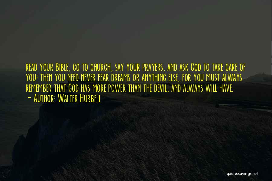 Walter Hubbell Quotes: Read Your Bible, Go To Church, Say Your Prayers, And Ask God To Take Care Of You; Then You Need