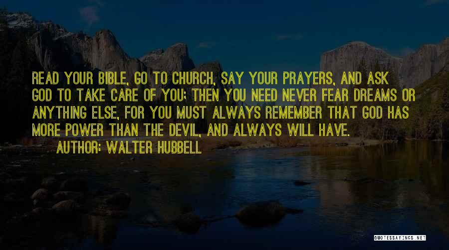 Walter Hubbell Quotes: Read Your Bible, Go To Church, Say Your Prayers, And Ask God To Take Care Of You; Then You Need