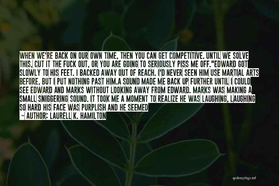 Laurell K. Hamilton Quotes: When We're Back On Our Own Time, Then You Can Get Competitive. Until We Solve This, Cut It The Fuck