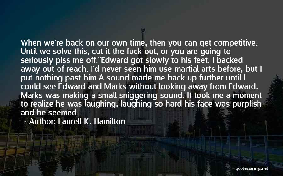Laurell K. Hamilton Quotes: When We're Back On Our Own Time, Then You Can Get Competitive. Until We Solve This, Cut It The Fuck