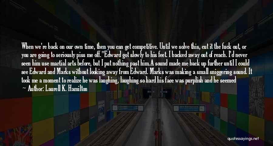 Laurell K. Hamilton Quotes: When We're Back On Our Own Time, Then You Can Get Competitive. Until We Solve This, Cut It The Fuck