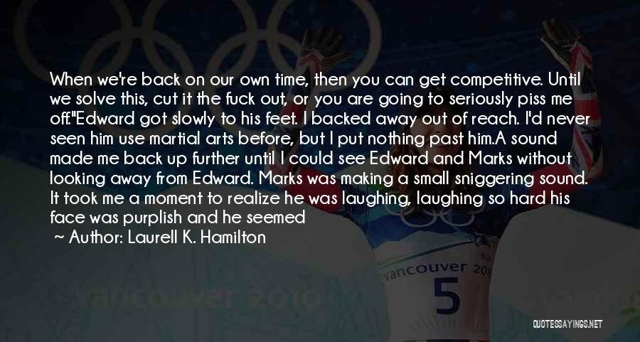 Laurell K. Hamilton Quotes: When We're Back On Our Own Time, Then You Can Get Competitive. Until We Solve This, Cut It The Fuck