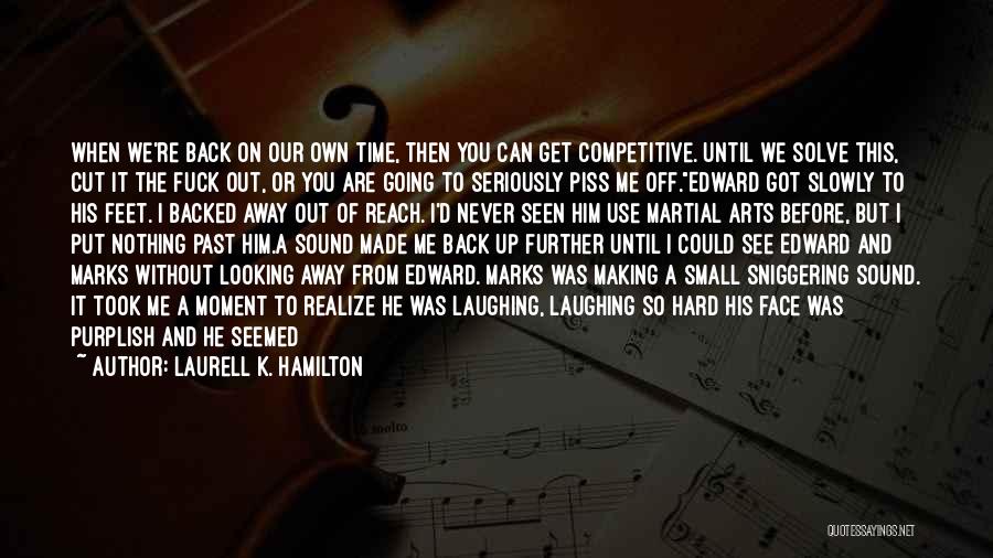 Laurell K. Hamilton Quotes: When We're Back On Our Own Time, Then You Can Get Competitive. Until We Solve This, Cut It The Fuck