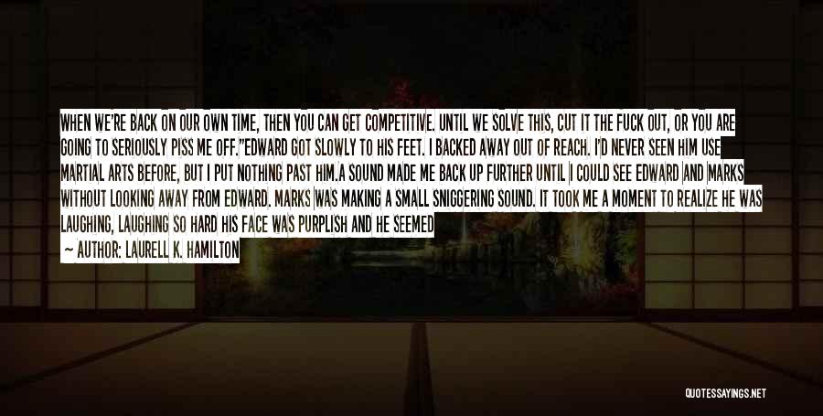 Laurell K. Hamilton Quotes: When We're Back On Our Own Time, Then You Can Get Competitive. Until We Solve This, Cut It The Fuck