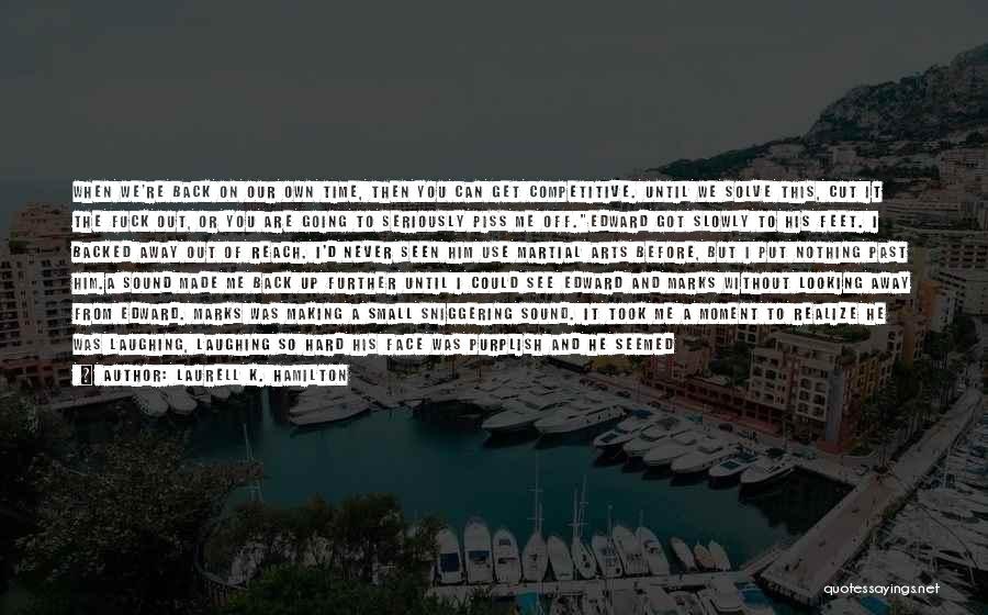 Laurell K. Hamilton Quotes: When We're Back On Our Own Time, Then You Can Get Competitive. Until We Solve This, Cut It The Fuck