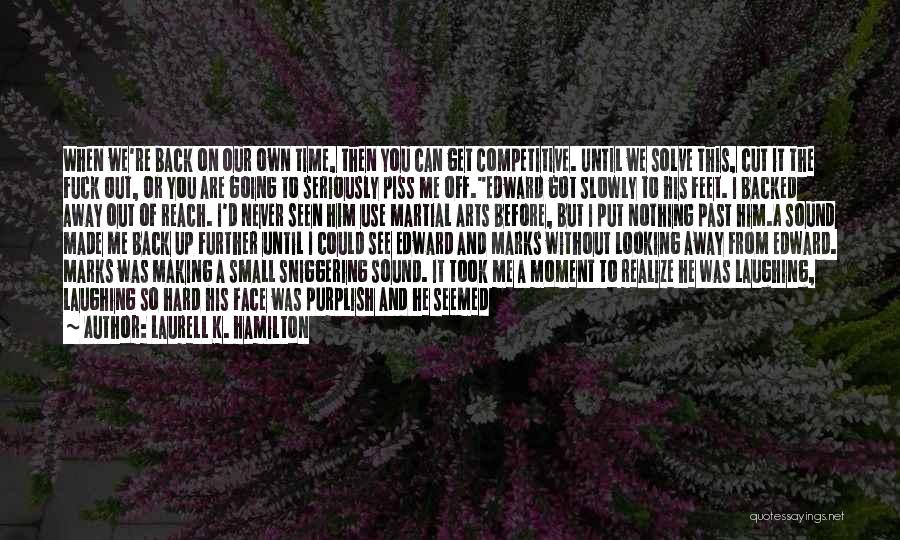 Laurell K. Hamilton Quotes: When We're Back On Our Own Time, Then You Can Get Competitive. Until We Solve This, Cut It The Fuck