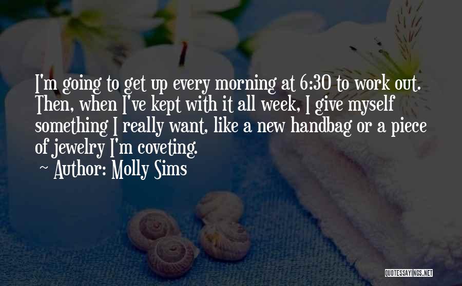 Molly Sims Quotes: I'm Going To Get Up Every Morning At 6:30 To Work Out. Then, When I've Kept With It All Week,