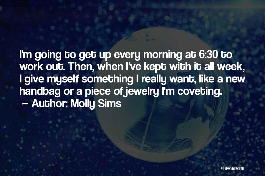 Molly Sims Quotes: I'm Going To Get Up Every Morning At 6:30 To Work Out. Then, When I've Kept With It All Week,