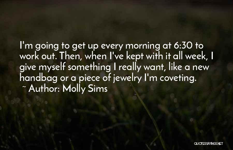 Molly Sims Quotes: I'm Going To Get Up Every Morning At 6:30 To Work Out. Then, When I've Kept With It All Week,