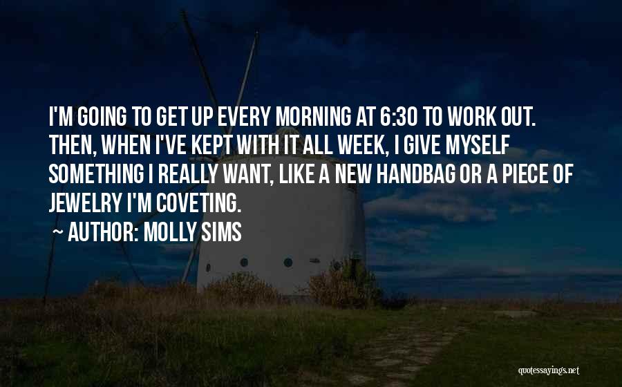 Molly Sims Quotes: I'm Going To Get Up Every Morning At 6:30 To Work Out. Then, When I've Kept With It All Week,