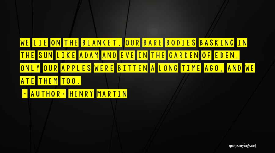 Henry Martin Quotes: We Lie On The Blanket, Our Bare Bodies Basking In The Sun Like Adam And Eve In The Garden Of